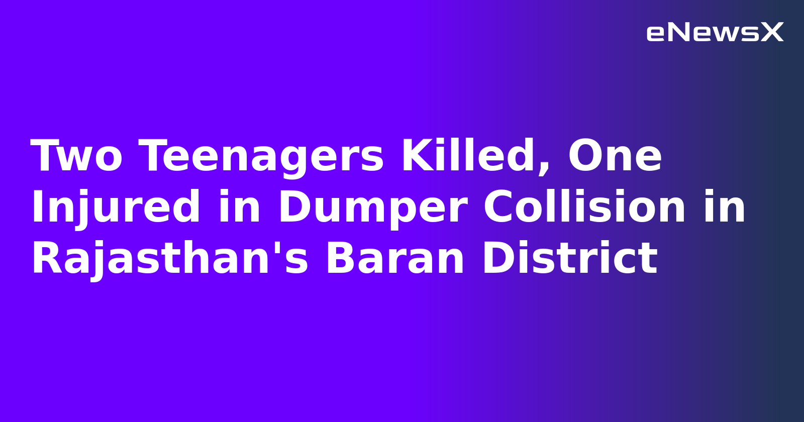 Two Teenagers Killed, One Injured in Dumper Collision in Rajasthan's Baran District