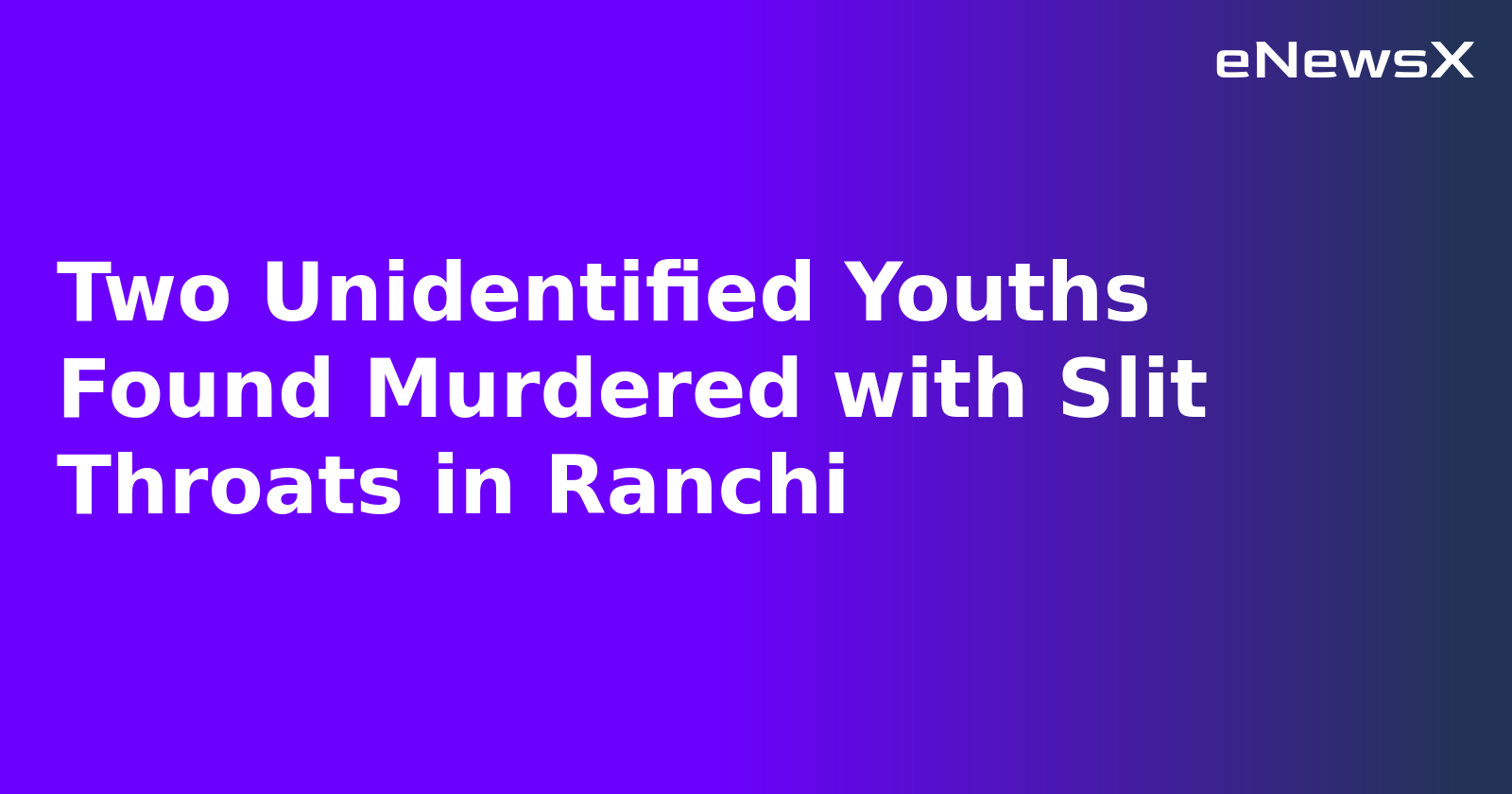 Two Unidentified Youths Found Murdered with Slit Throats in Ranchi