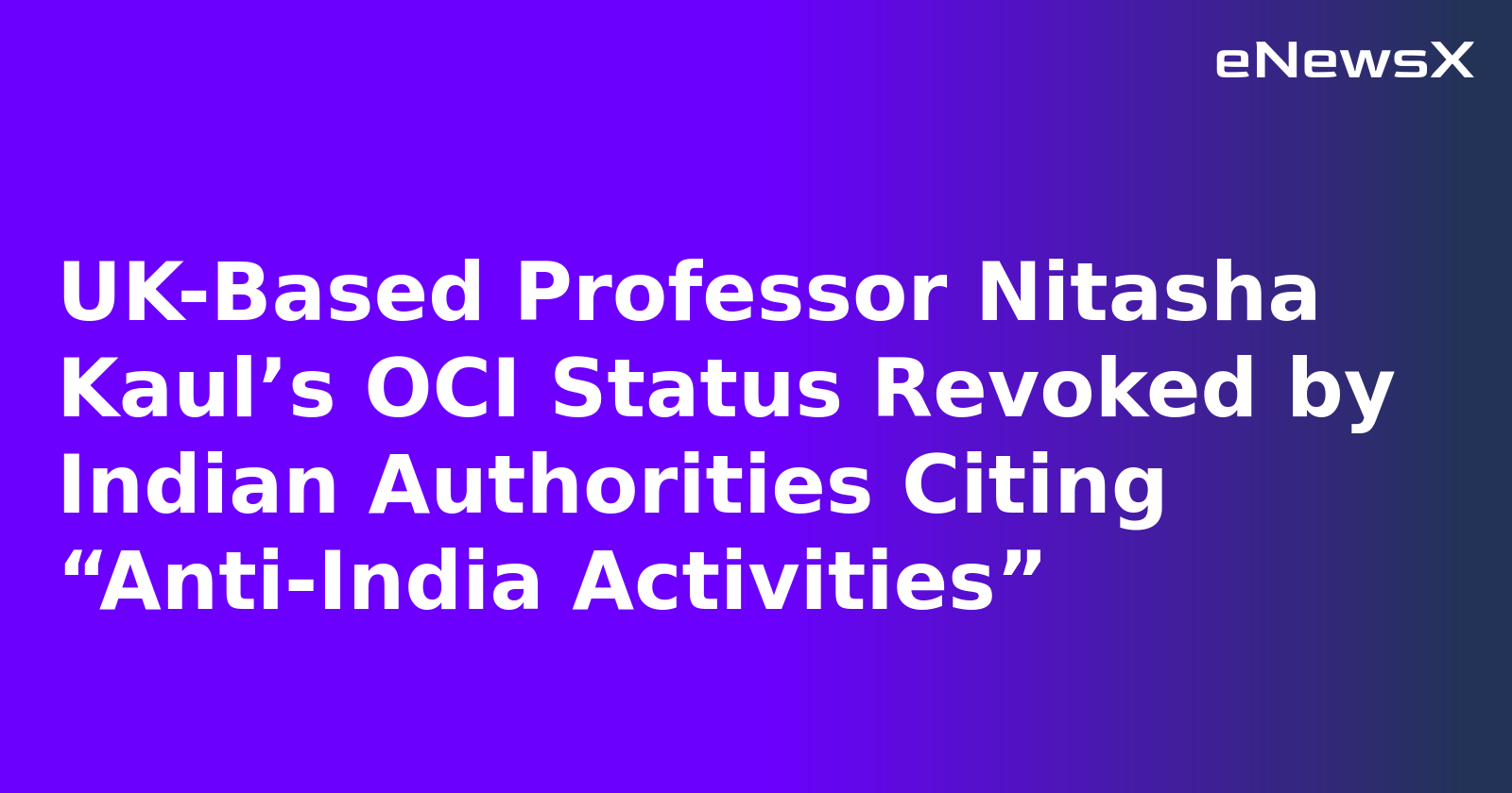 UK-Based Professor Nitasha Kaul’s OCI Status Revoked by Indian Authorities Citing “Anti-India Activities”
