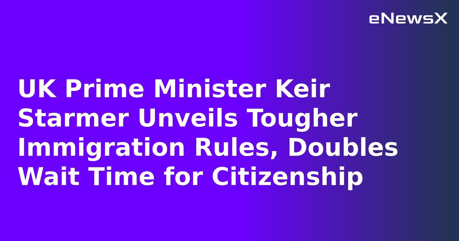 UK Prime Minister Keir Starmer Unveils Tougher Immigration Rules, Doubles Wait Time for Citiz...webp