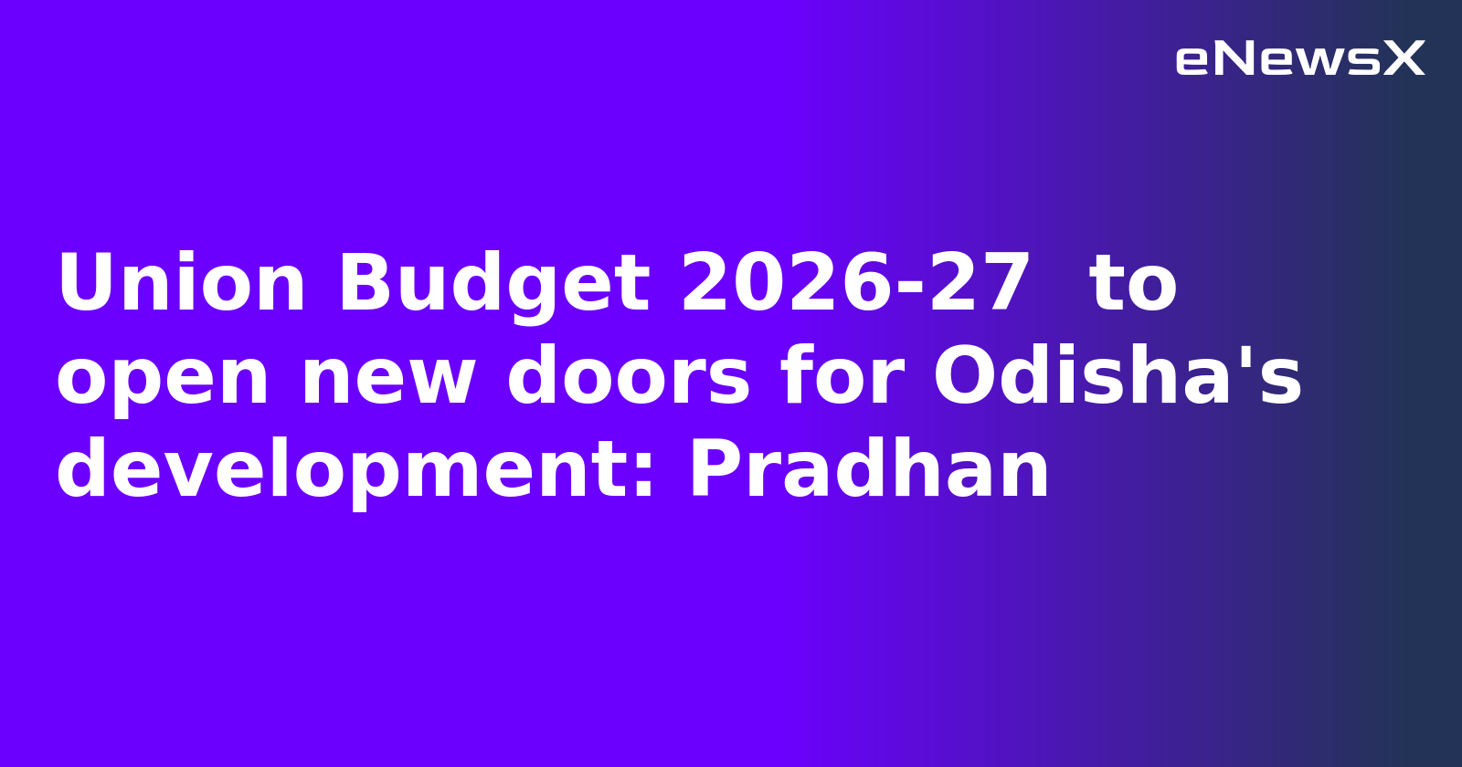 Union Budget 2026-27  to open new doors for Odisha's development: Pradhan