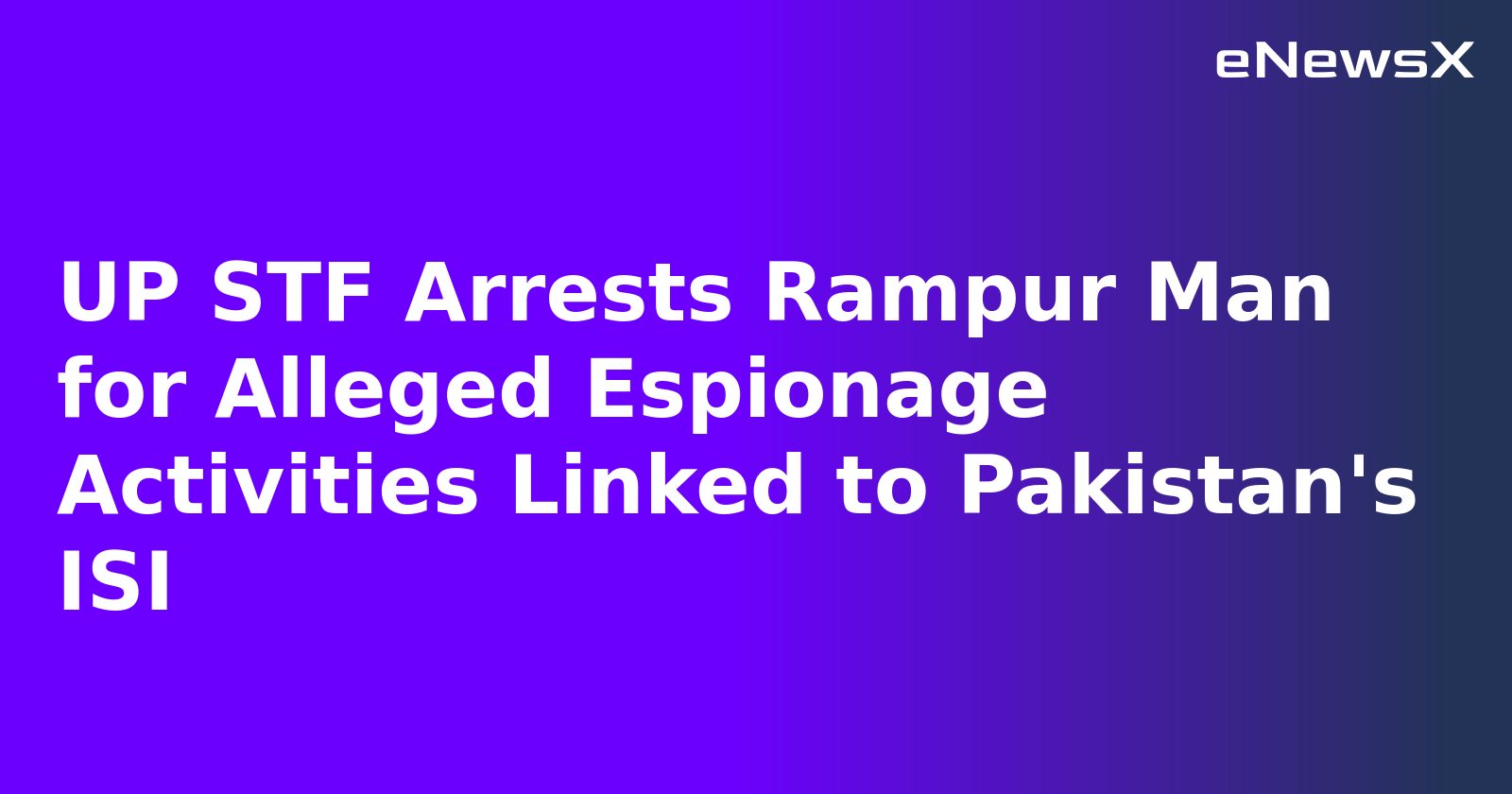 UP STF Arrests Rampur Man for Alleged Espionage Activities Linked to Pakistan's ISI