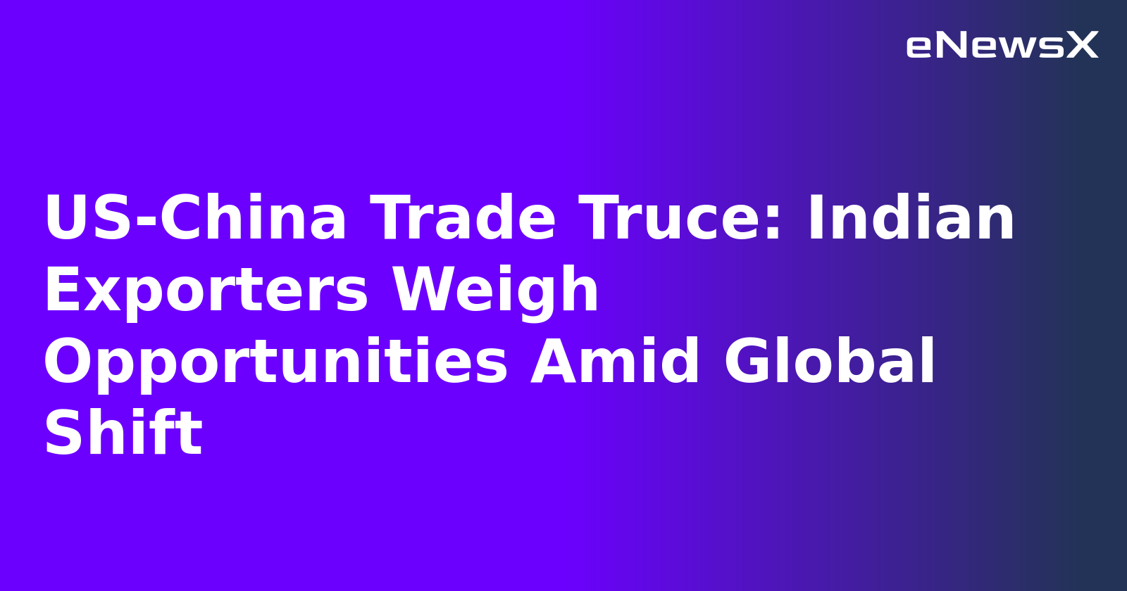 US-China Trade Truce: Indian Exporters Weigh Opportunities Amid Global Shift.webp