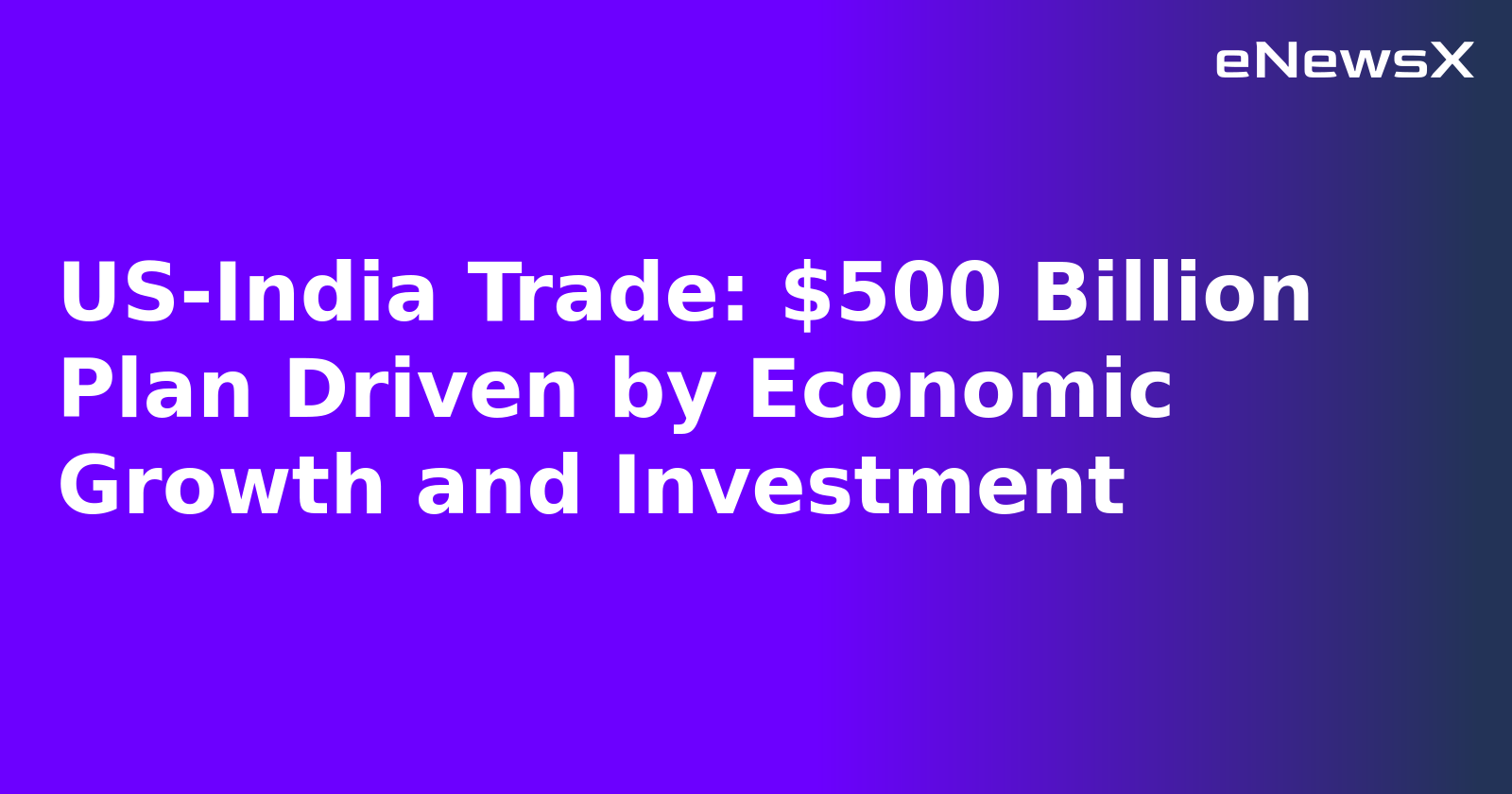 US-India Trade: $500 Billion Plan Driven by Economic Growth and Investment