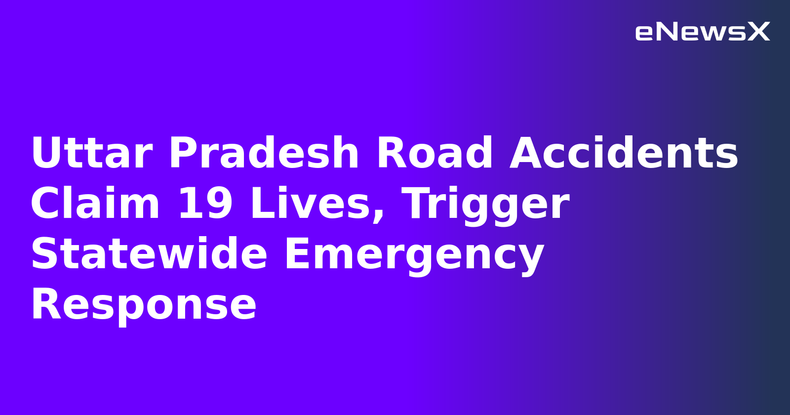 Uttar Pradesh Road Accidents Claim 19 Lives, Trigger Statewide Emergency Response