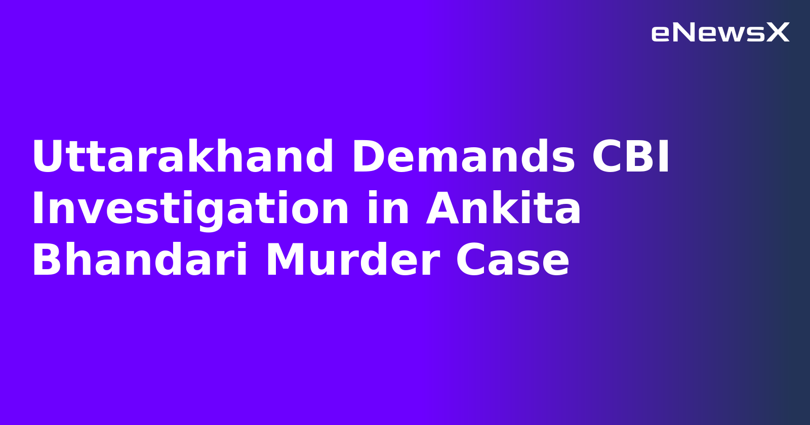 Uttarakhand Demands CBI Investigation in Ankita Bhandari Murder Case