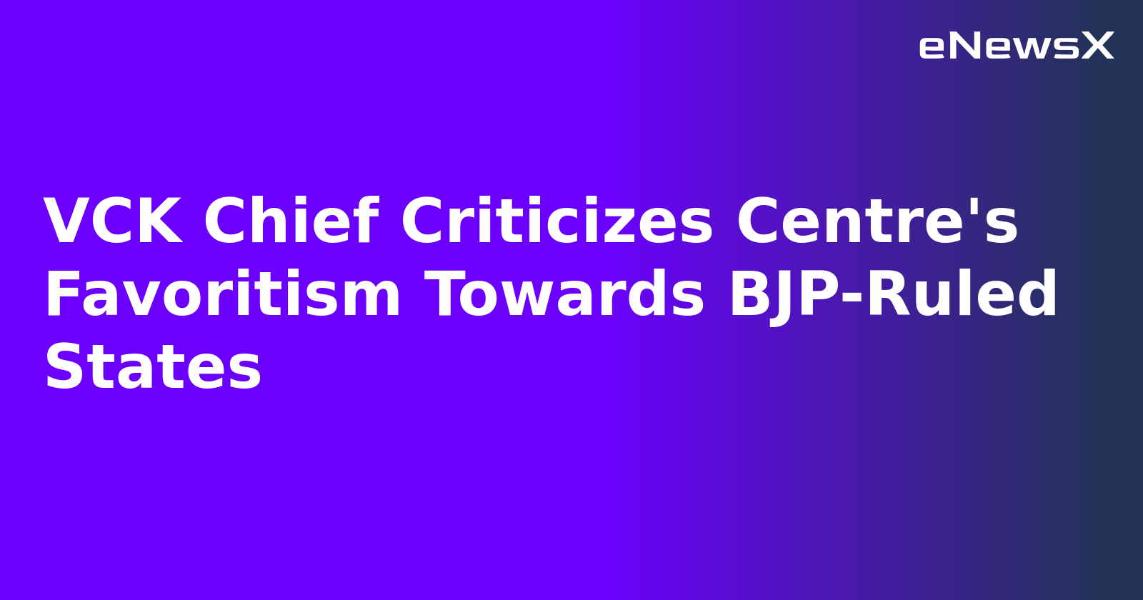VCK Chief Criticizes Centre's Favoritism Towards BJP-Ruled States