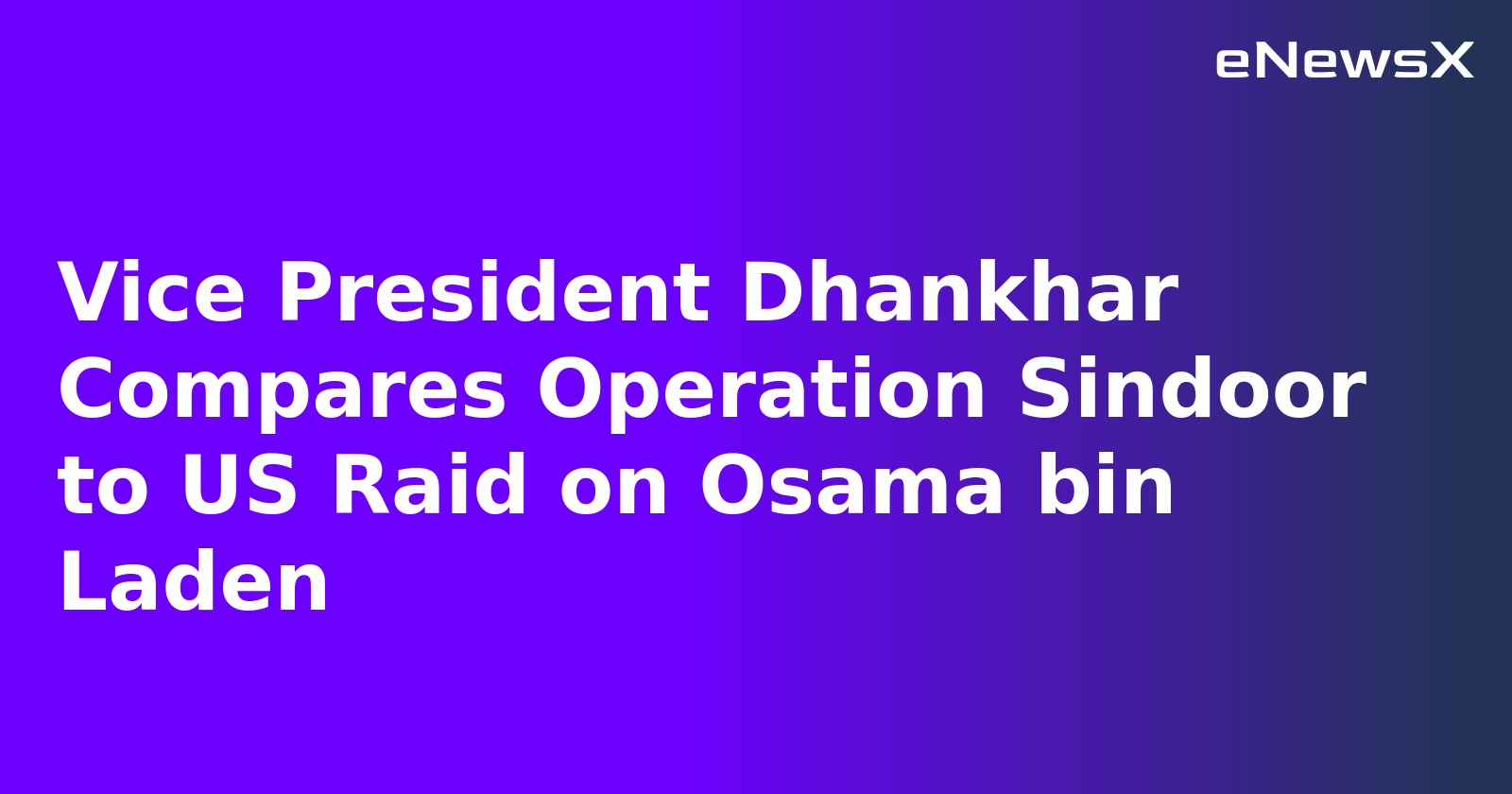 Vice President Dhankhar Compares Operation Sindoor to US Raid on Osama bin Laden