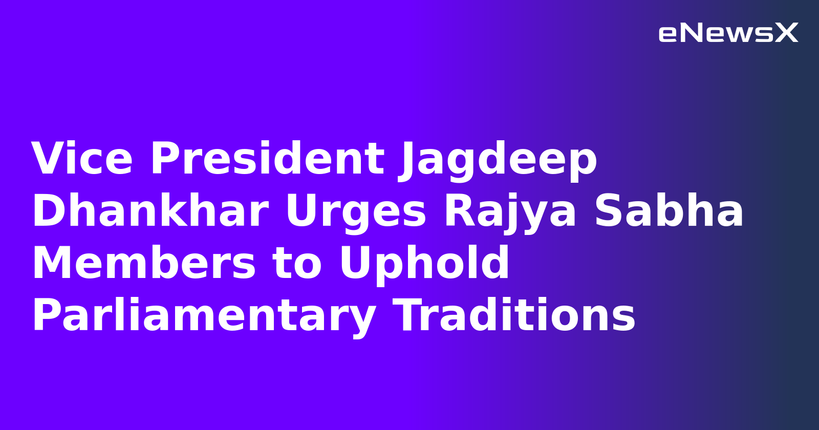 Vice President Jagdeep Dhankhar Urges Rajya Sabha Members to Uphold Parliamentary Traditions