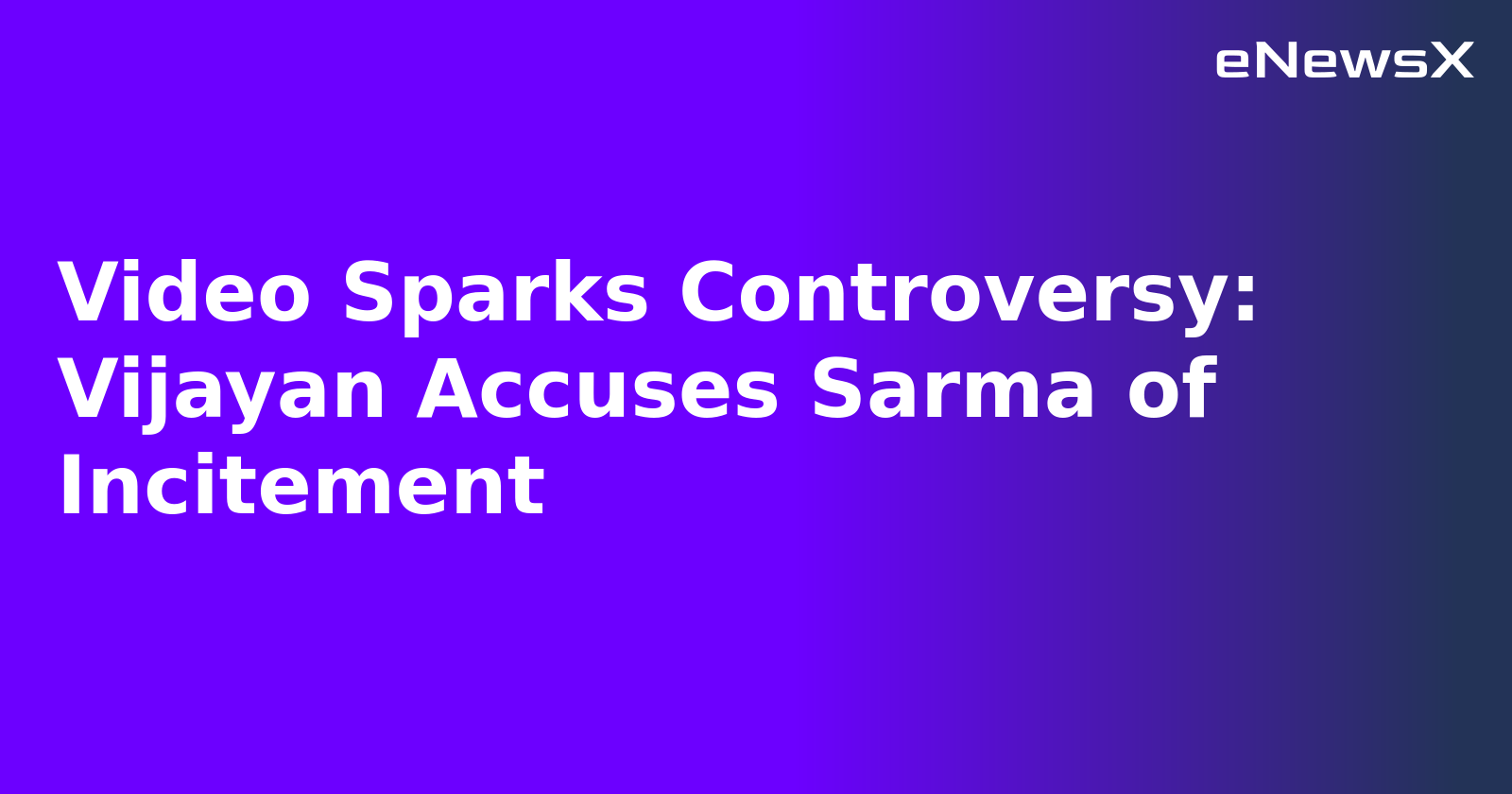 Video Sparks Controversy: Vijayan Accuses Sarma of Incitement