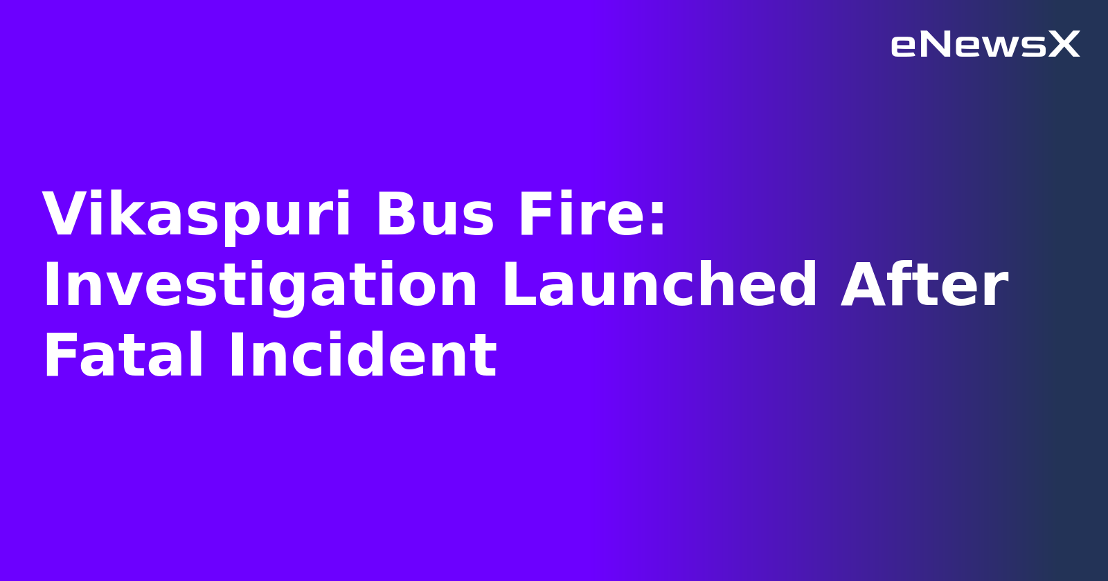 Vikaspuri Bus Fire: Investigation Launched After Fatal Incident