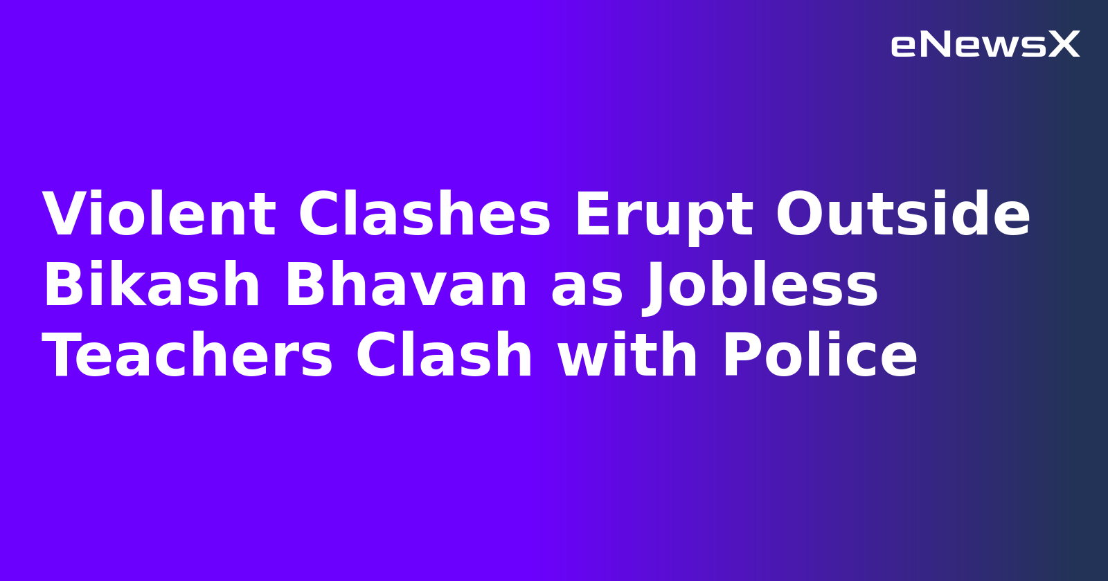 Violent Clashes Erupt Outside Bikash Bhavan as Jobless Teachers Clash with Police