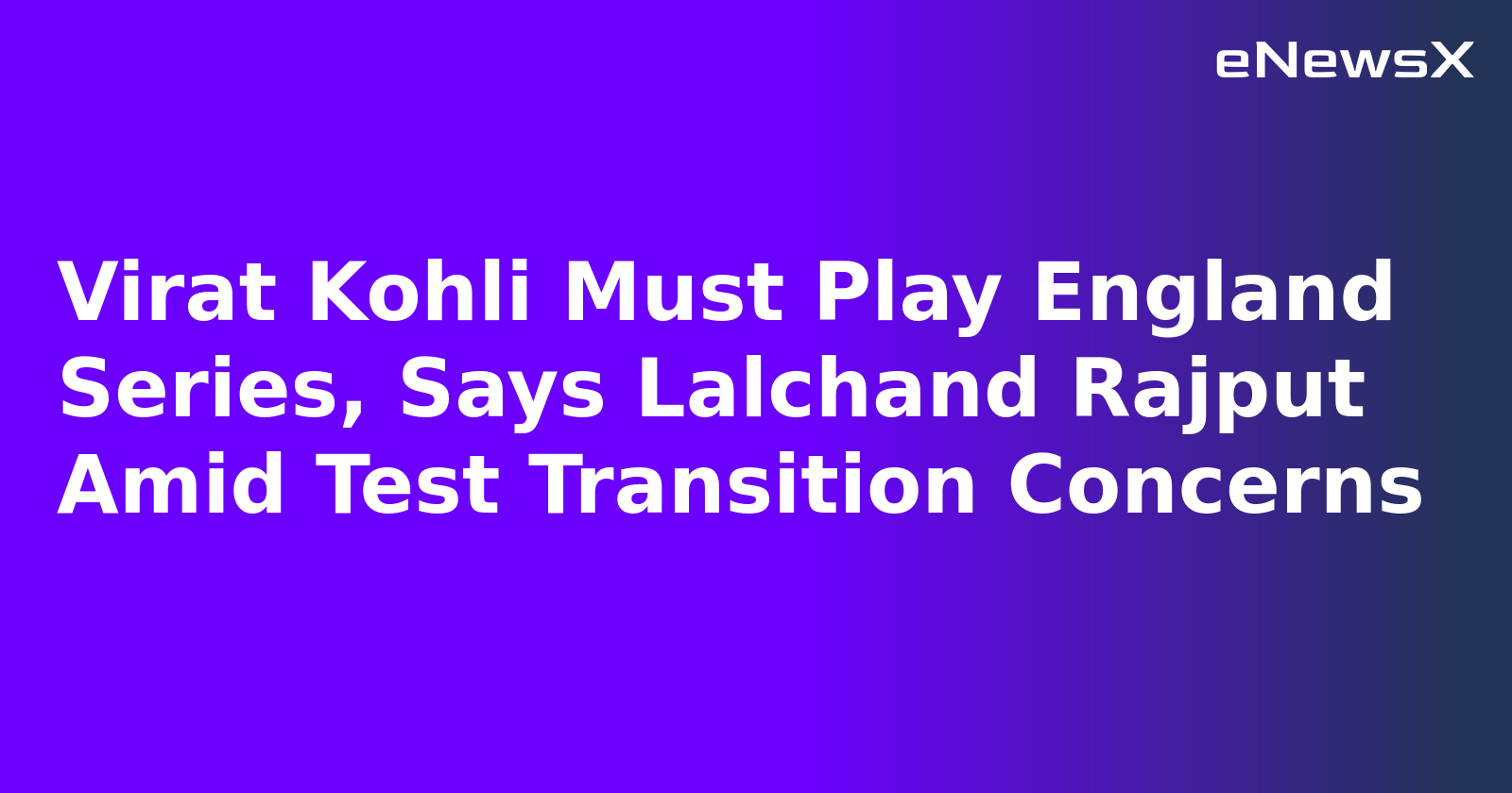 Virat Kohli Must Play England Series, Says Lalchand Rajput Amid Test Transition Concerns