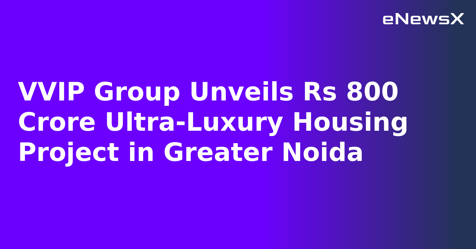 VVIP Group Unveils Rs 800 Crore Ultra-Luxury Housing Project in Greater Noida.webp