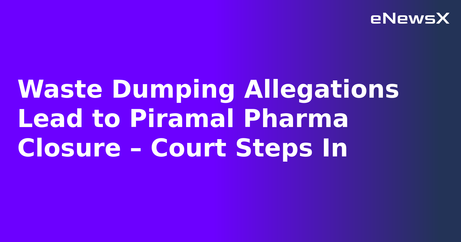Waste Dumping Allegations Lead to Piramal Pharma Closure – Court Steps In.webp