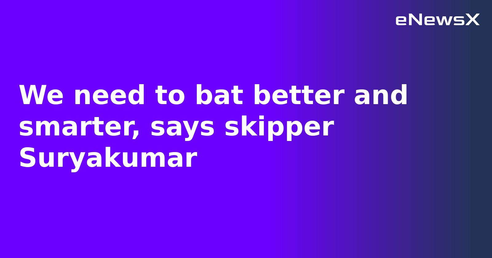 We need to bat better and smarter, says skipper Suryakumar
