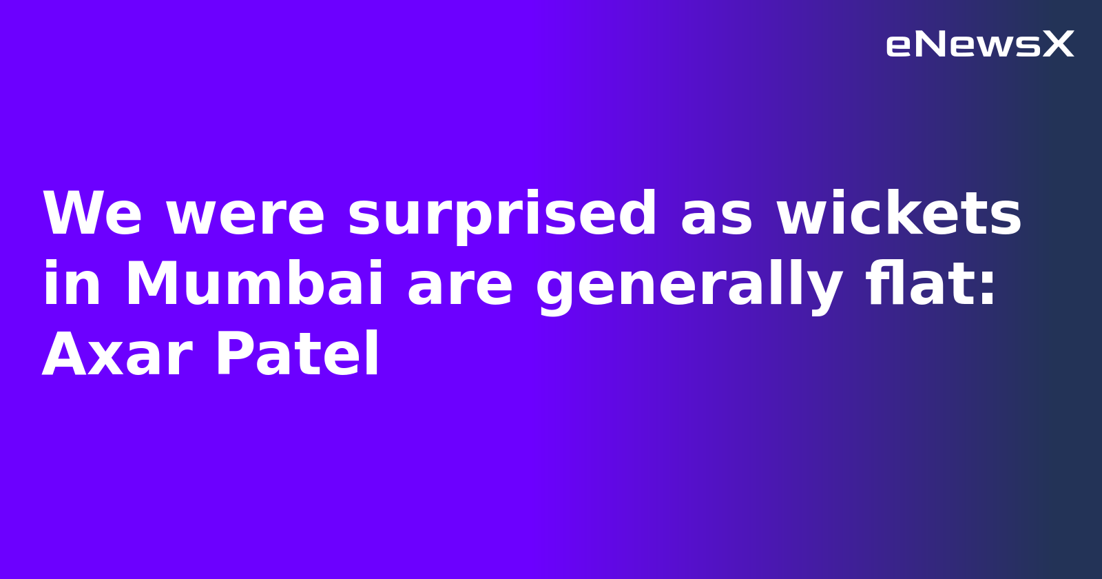 We were surprised as wickets in Mumbai are generally flat: Axar Patel