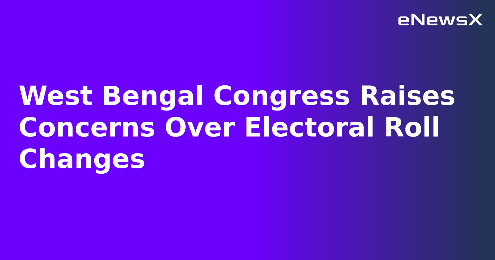 West Bengal Congress Raises Concerns Over Electoral Roll Changes