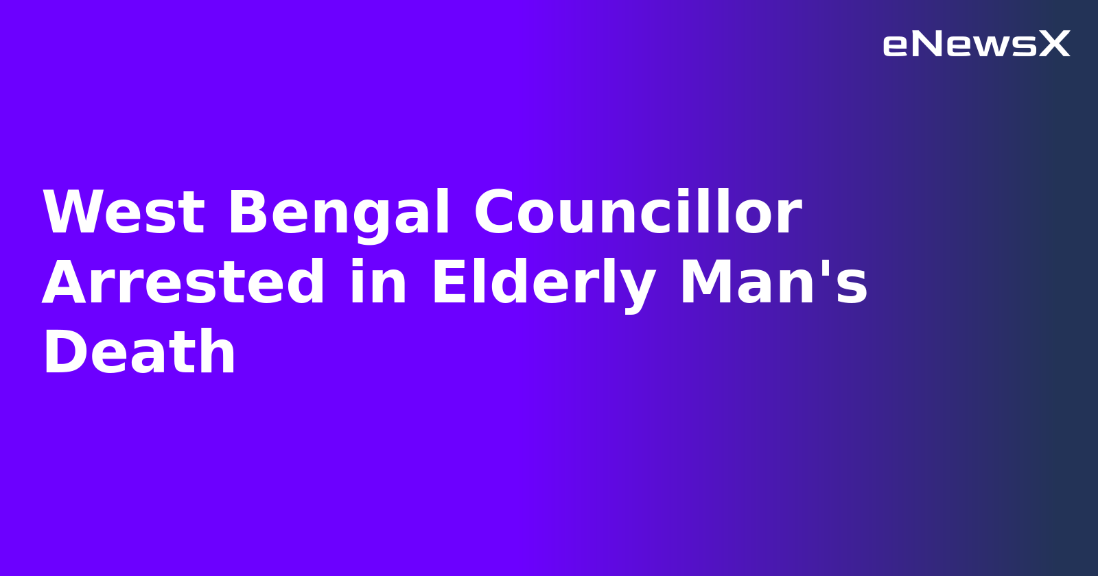 West Bengal Councillor Arrested in Elderly Man's Death