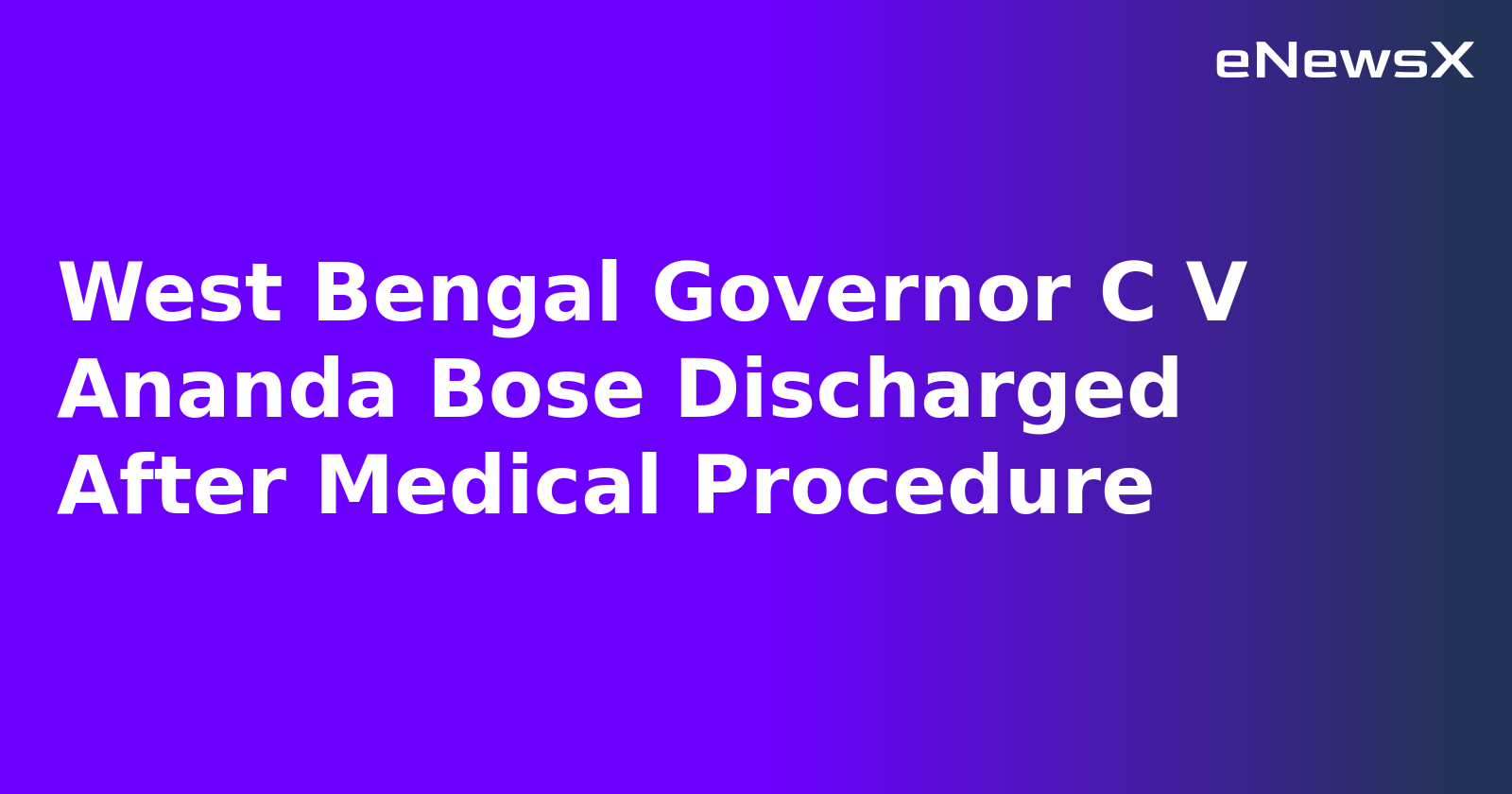 West Bengal Governor C V Ananda Bose Discharged After Medical Procedure