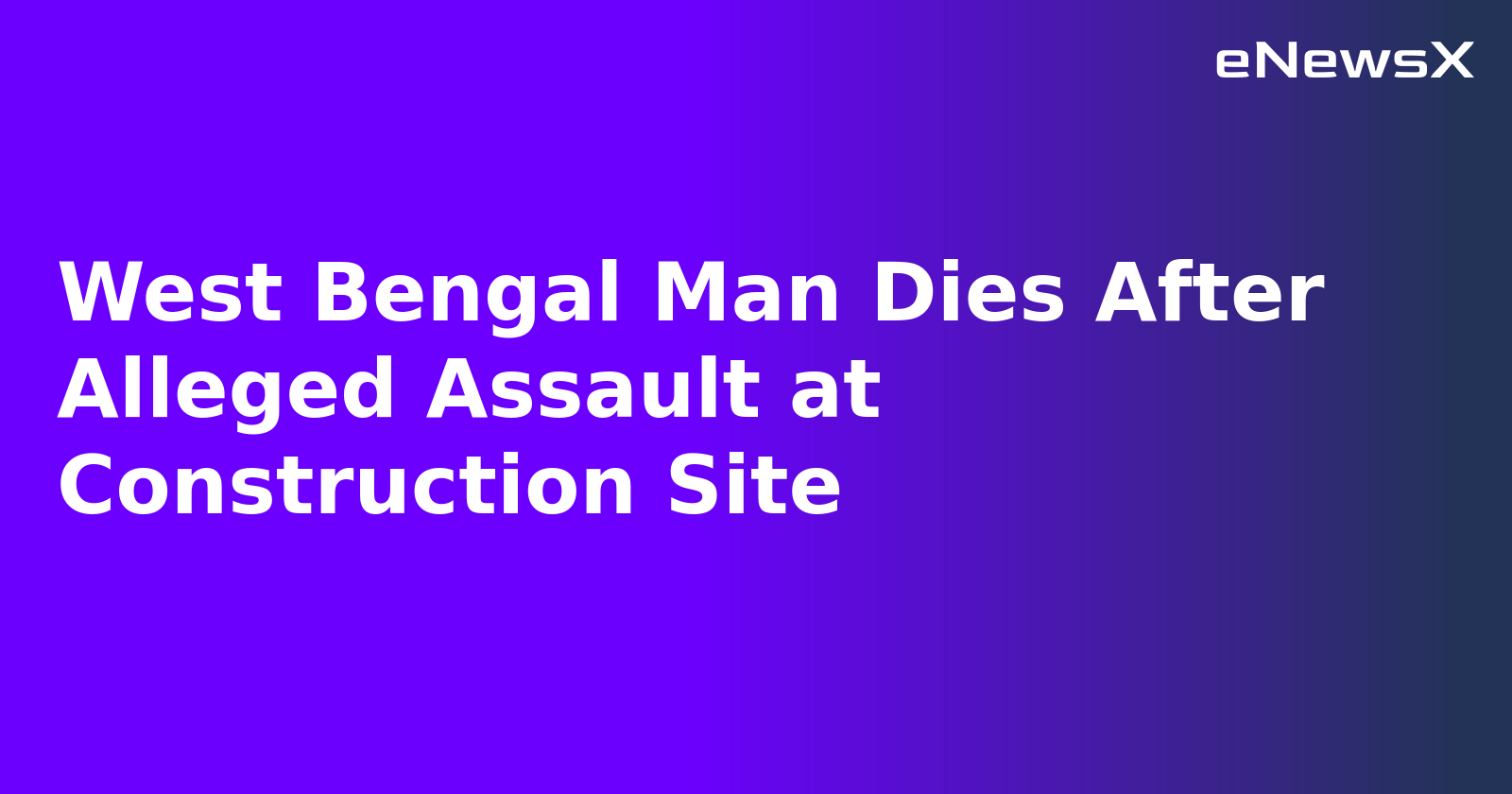 West Bengal Man Dies After Alleged Assault at Construction Site