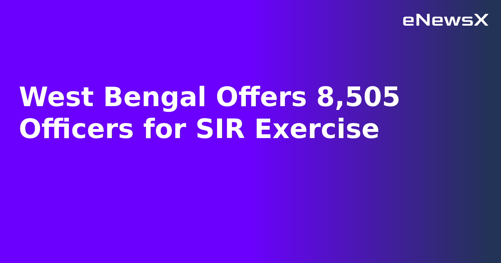 West Bengal Offers 8,505 Officers for SIR Exercise