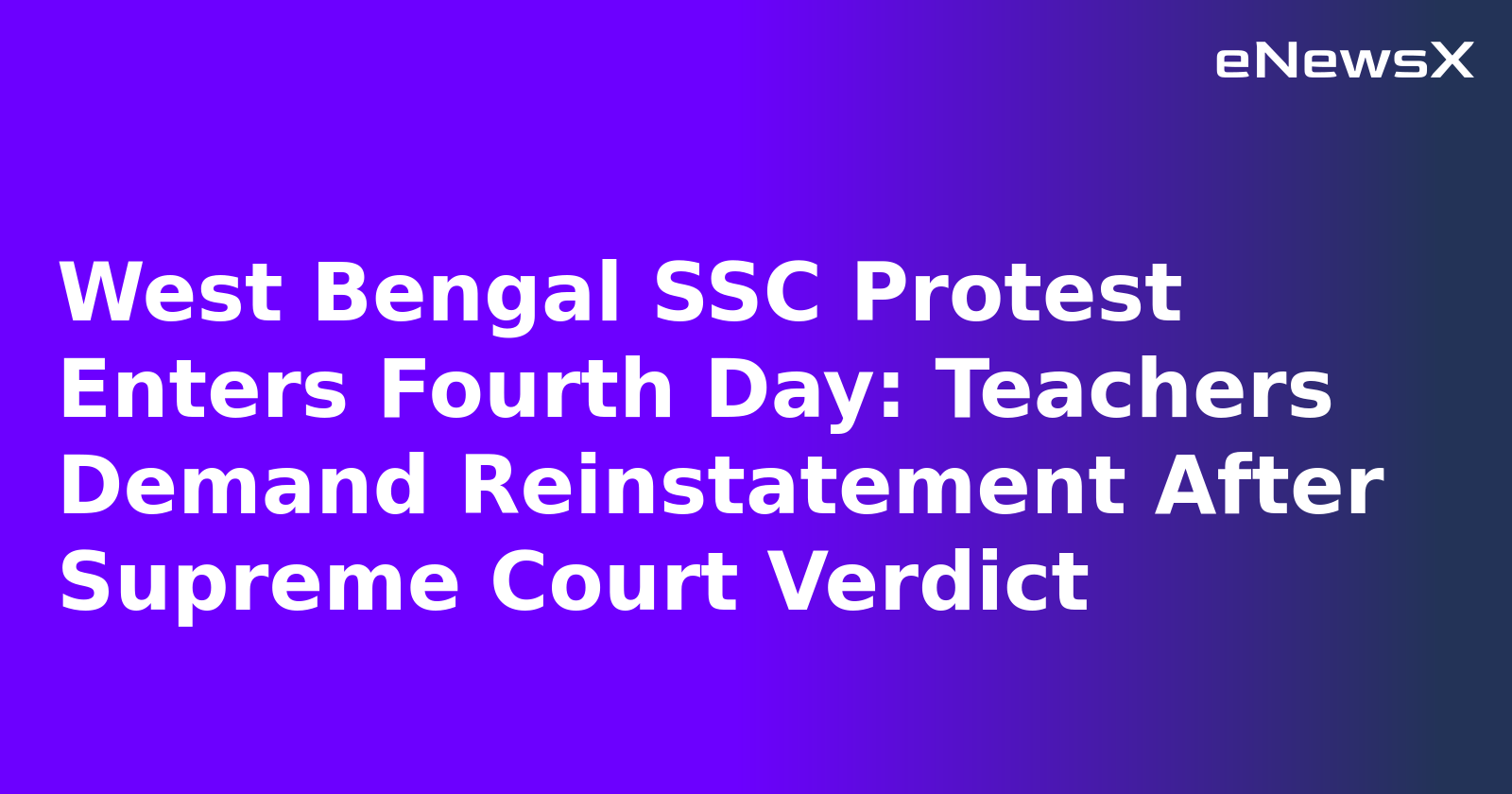 West Bengal SSC Protest Enters Fourth Day: Teachers Demand Reinstatement After Supreme Court Verdict