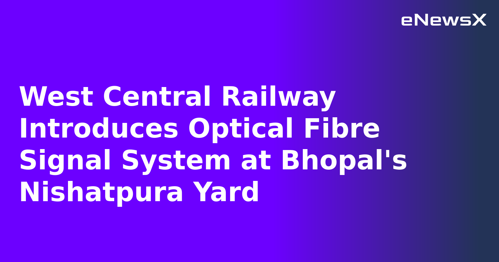 West Central Railway Introduces Optical Fibre Signal System at Bhopal's Nishatpura Yard