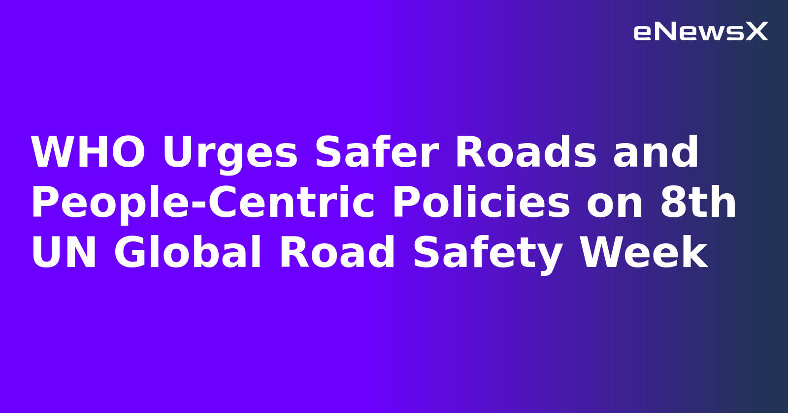 WHO Urges Safer Roads and People-Centric Policies on 8th UN Global Road Safety Week