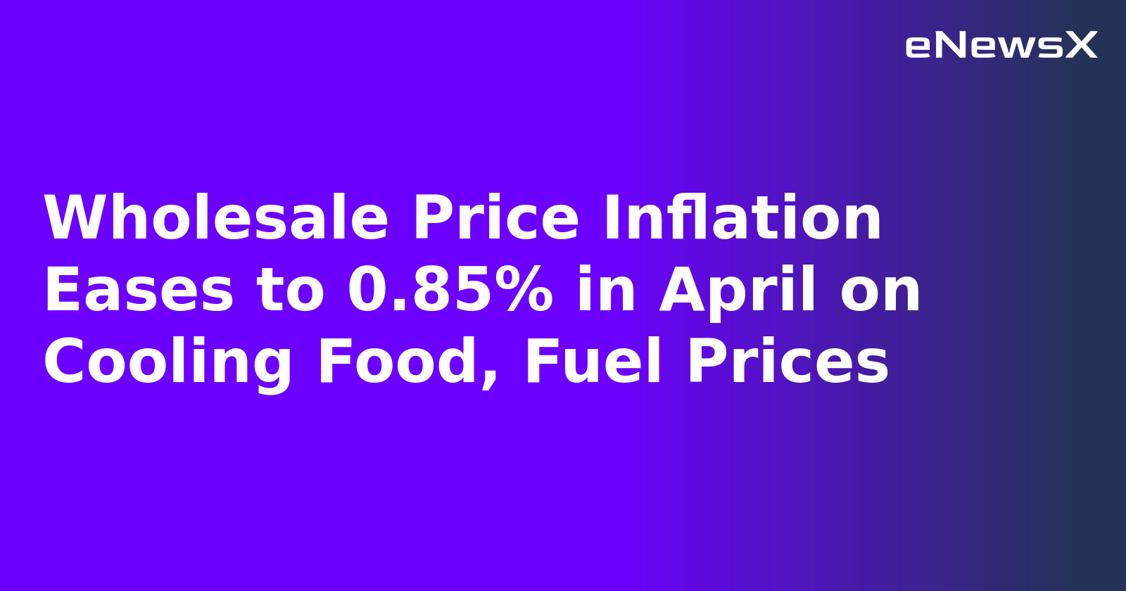 Wholesale Price Inflation Eases to 0.85% in April on Cooling Food, Fuel Prices