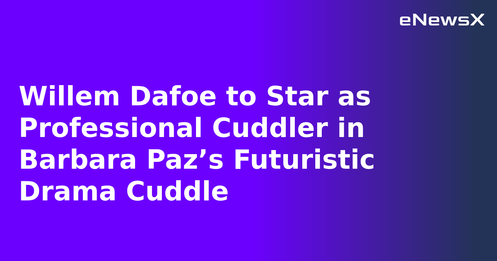 Willem Dafoe to Star as Professional Cuddler in Barbara Paz’s Futuristic Drama Cuddle