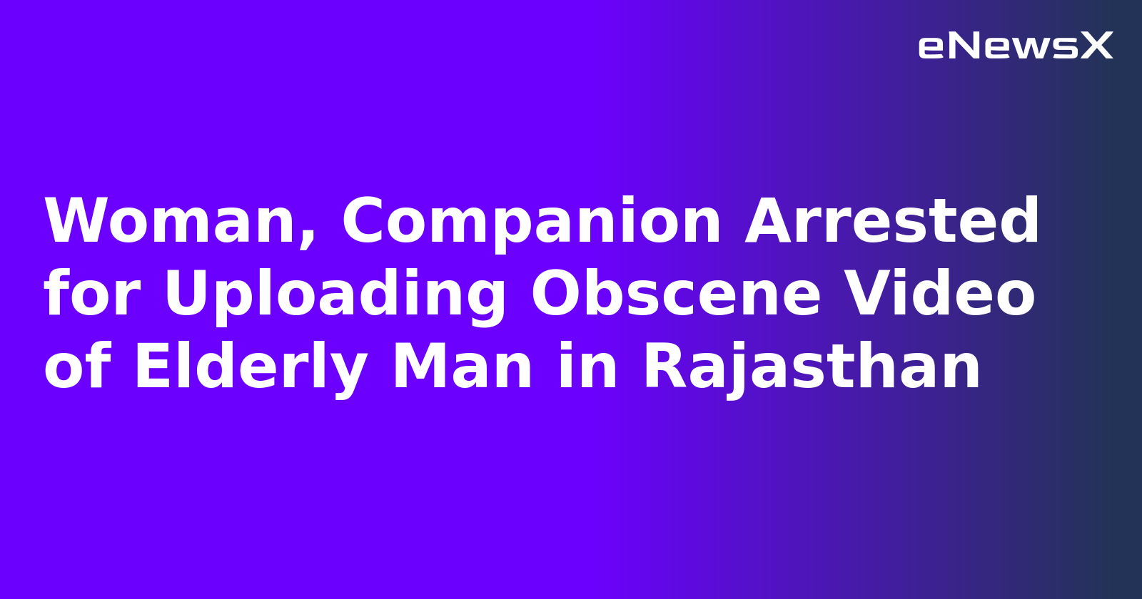 Woman, Companion Arrested for Uploading Obscene Video of Elderly Man in Rajasthan