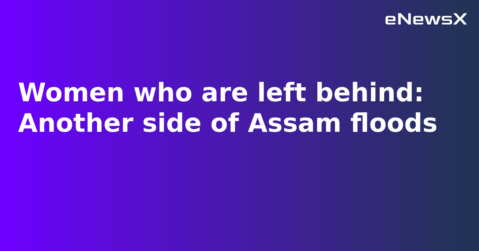 In Dhemaji, Assam, Women Shoulder Burden as Climate-Induced Migration Forces Men to Leave