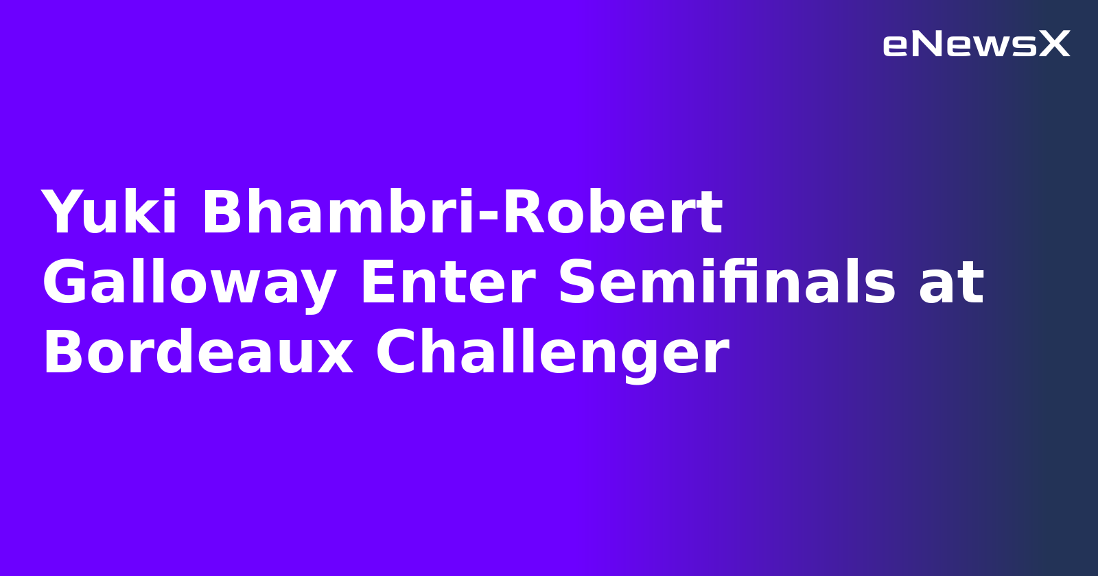 Yuki Bhambri-Robert Galloway Enter Semifinals at Bordeaux Challenger