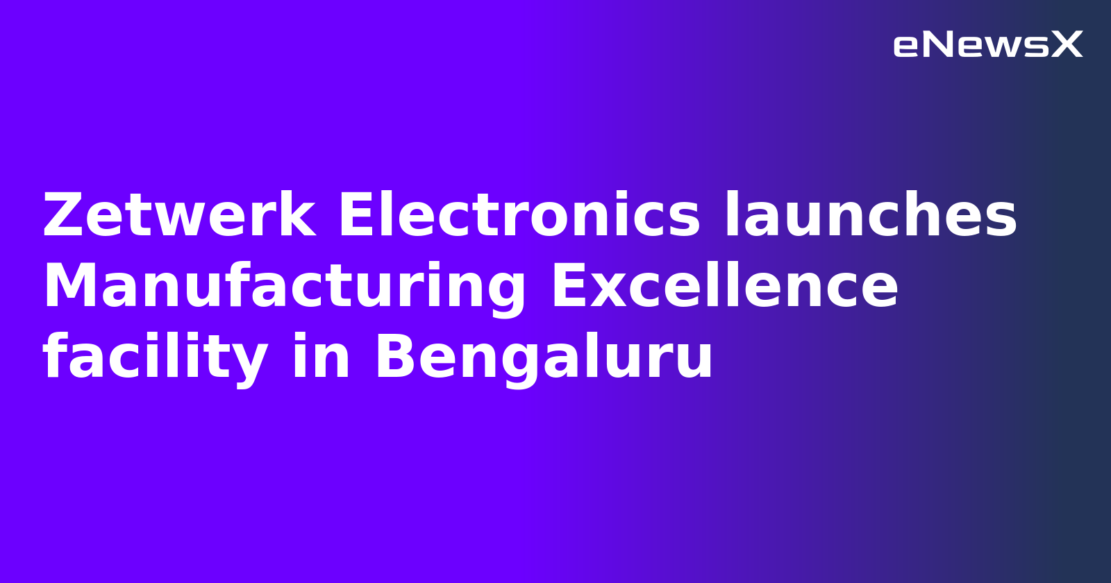 Zetwerk Electronics launches Manufacturing Excellence facility in Bengaluru
