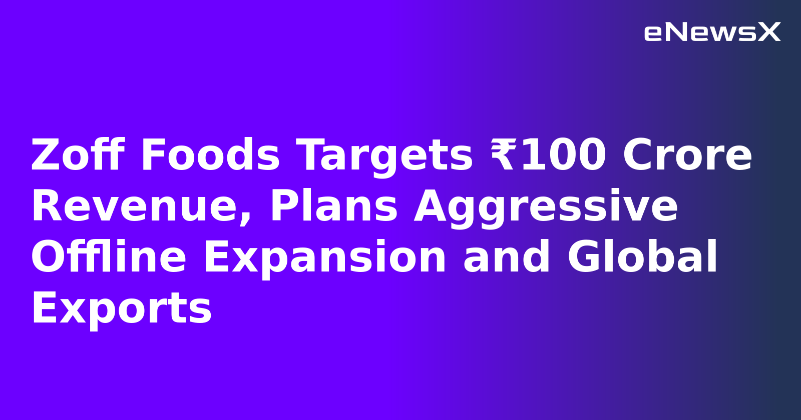 Zoff Foods Targets ₹100 Crore Revenue, Plans Aggressive Offline Expansion and Global Exports