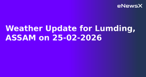 Weather Update for Lumding, ASSAM on 25-02-2026.webp