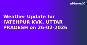 Weather Update for FATEHPUR KVK, UTTAR PRADESH on 26-02-2026.webp