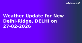 Weather Update for New Delhi-Ridge, DELHI on 27-02-2026.webp