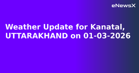 Weather Update for Kanatal, UTTARAKHAND on 01-03-2026.webp