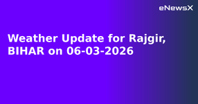 Weather Update for Rajgir, BIHAR on 06-03-2026.webp