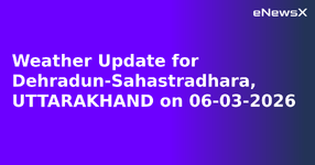 Weather Update for Dehradun-Sahastradhara, UTTARAKHAND on 06-03-2026.webp