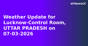 Weather Update for Lucknow-Control Room, UTTAR PRADESH on 07-03-2026.webp