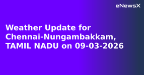 Weather Update for Chennai-Nungambakkam, TAMIL NADU on 09-03-2026.webp
