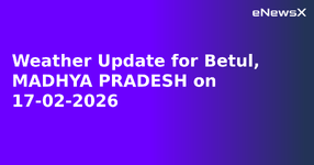Weather Update for Betul, MADHYA PRADESH on 17-02-2026.webp