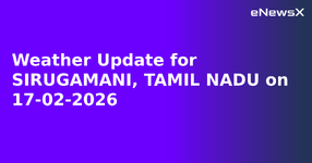 Weather Update for SIRUGAMANI, TAMIL NADU on 17-02-2026.webp