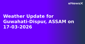 Weather Update for Guwahati-Dispur, ASSAM on 17-03-2026.webp