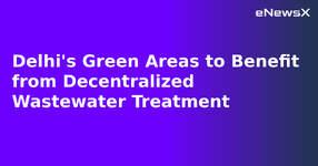Delhi's Green Areas to Benefit from Decentralized Wastewater Treatment.webp