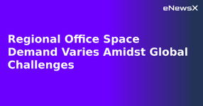 Regional Office Space Demand Varies Amidst Global Challenges.webp