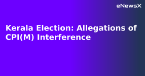Kerala Election: Allegations of CPI(M) Interference.webp